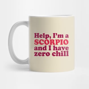 Help I'm a Scorpio and I Have Zero Chill Mug